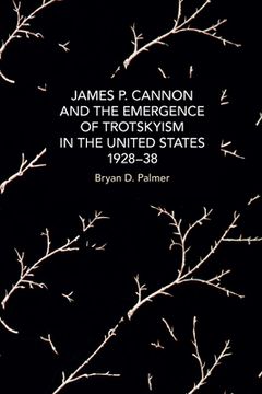 portada James P. Cannon and the Emergence of Trotskyism in the United States, 1928-38