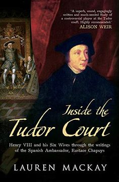 portada Inside the Tudor Court: Henry Viii and his six Wives Through the Writings of the Spanish Ambassador Eustace Chapuys