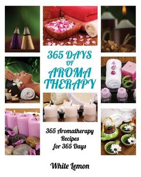 portada Aromatherapy: 365 Days of Aromatherapy (Aromatherapy Recipes Guide Books For Beginners and Everyone, Aromatherapy for Weight Loss, E (en Inglés)