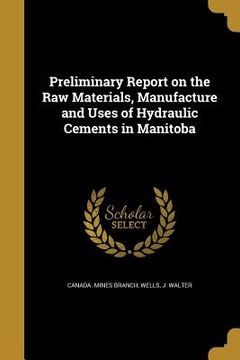 portada Preliminary Report on the Raw Materials, Manufacture and Uses of Hydraulic Cements in Manitoba (en Inglés)