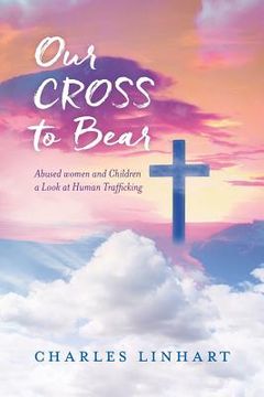 portada Our Cross to Bear: Abused women and Children a Look at Human Trafficking