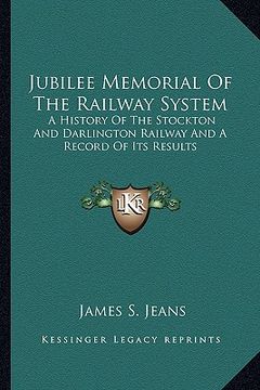 portada jubilee memorial of the railway system: a history of the stockton and darlington railway and a record of its results