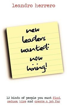 portada new leaders wanted: now hiring! 12 kinds of people you must find, seduce, hire and create a job for (in English)