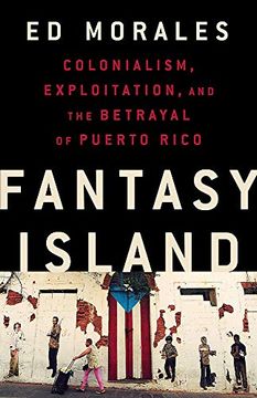 portada Fantasy Island: Colonialism, Exploitation, and the Betrayal of Puerto Rico 