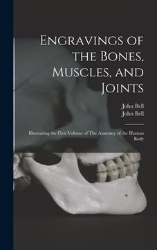 portada Engravings of the Bones, Muscles, and Joints: Illustrating the First Volume of The Anatomy of the Human Body (en Inglés)