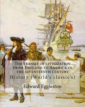 portada The transit of civilization from England to America in the seventeenth century. By: Edward Eggleston: History (World's classic's)