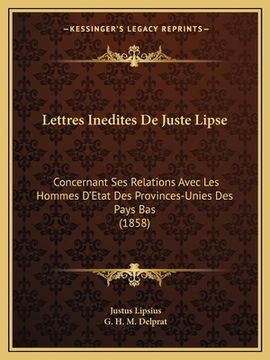 portada Lettres Inedites De Juste Lipse: Concernant Ses Relations Avec Les Hommes D'Etat Des Provinces-Unies Des Pays Bas (1858) (in French)