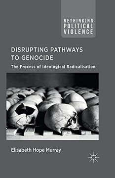 portada Disrupting Pathways to Genocide: The Process of Ideological Radicalization (Rethinking Political Violence) (en Inglés)