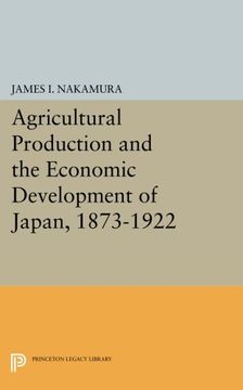 portada Agricultural Production and the Economic Development of Japan, 1873-1922 (Princeton Legacy Library) (en Inglés)