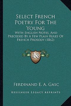 portada select french poetry for the young: with english notes, and preceded by a few plain rules of frewith english notes, and preceded by a few plain rules (in English)
