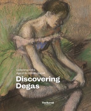 portada Discovering Degas: Collecting in the Time of William Burrell
