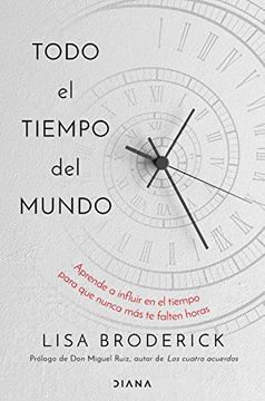 portada Todo el Tiempo del Mundo: Aprende a Influir en el Tiempo Para que Nunca más te Falten Horas (Autoconocimiento) (in Spanish)