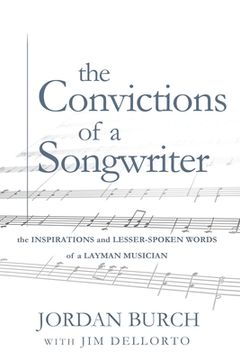 portada The Convictions of a Songwriter: The Inspirations and Lesser-Spoken Words of a Layman Musician (en Inglés)