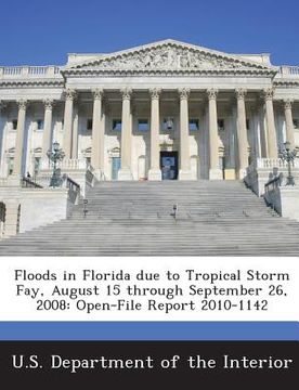 portada Floods in Florida Due to Tropical Storm Fay, August 15 Through September 26, 2008: Open-File Report 2010-1142 (in English)