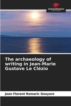 portada The archaeology of writing in Jean-Marie Gustave Le Clézio (en Inglés)