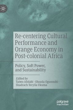 portada Re-Centering Cultural Performance and Orange Economy in Post-Colonial Africa: Policy, Soft Power, and Sustainability (en Inglés)