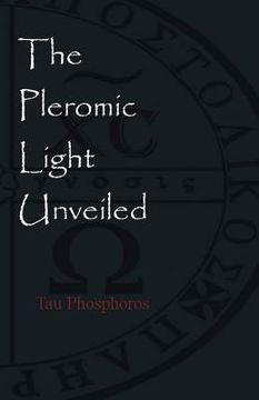 portada The Pleromic LIght Unveiled: An Instructive Monograph on the Holy Gnostic Liturgy of the Pleromic Light (in English)