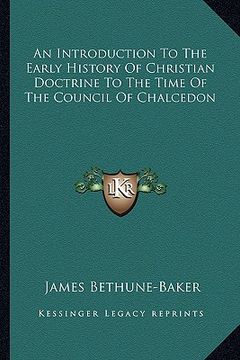 portada an introduction to the early history of christian doctrine to the time of the council of chalcedon (en Inglés)