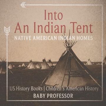 portada Into An Indian Tent: Native American Indian Homes - US History Books Children's American History (in English)