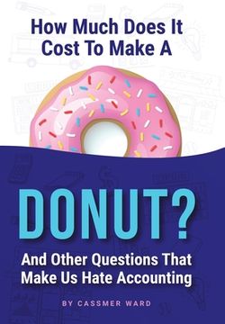portada How Much Does it Cost to Make a Donut? And Other Questions That Make us Hate Accounting (en Inglés)