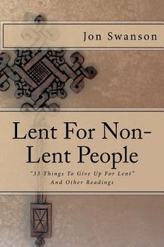portada Lent For Non-Lent People: "33 Things To Give Up For Lent" And Other Readings (en Inglés)