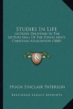 portada studies in life: lectures delivered in the lecture hall of the young men's chlectures delivered in the lecture hall of the young men's (in English)