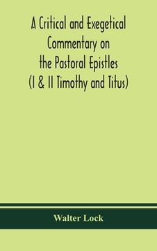 portada A critical and exegetical commentary on the Pastoral epistles (I & II Timothy and Titus) (en Inglés)
