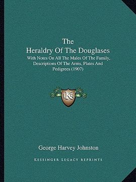 portada the heraldry of the douglases: with notes on all the males of the family, descriptions of the arms, plates and pedigrees (1907) (en Inglés)