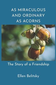 portada As Miraculous and Ordinary As Acorns: The Story of a Friendship (en Inglés)