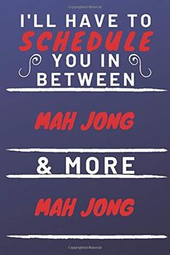 portada I'll Have to Schedule you in Between mah Jong & More mah Jong: Perfect mah Jong Gift | Blank Lined Not Journal | 120 Pages 6 x 9 Format | Office gag Humour and Banter 