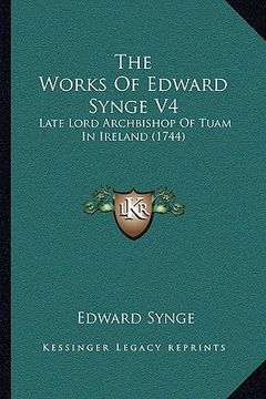 portada the works of edward synge v4: late lord archbishop of tuam in ireland (1744) (en Inglés)