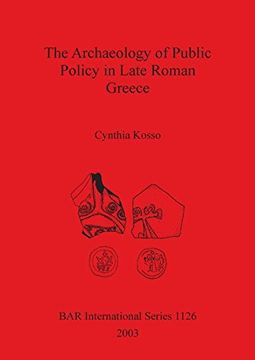 portada The Archaeology of Public Policy in Late Roman Greece (Bar International) (in English)