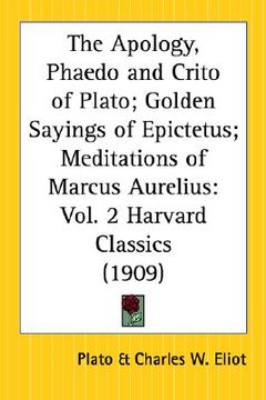 portada the apology, phaedo and crito of plato; golden sayings of epictetus; meditations of marcus aurelius: part 2 harvard classics