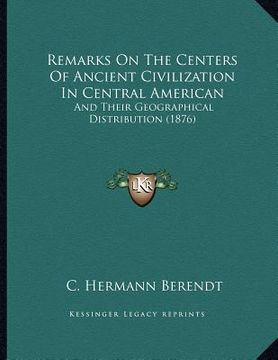 portada remarks on the centers of ancient civilization in central american: and their geographical distribution (1876) (en Inglés)