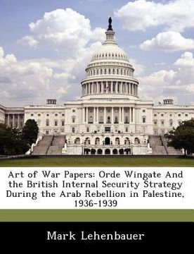 portada art of war papers: orde wingate and the british internal security strategy during the arab rebellion in palestine, 1936-1939 (en Inglés)