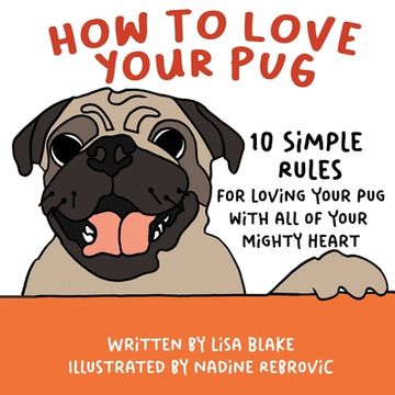 portada How to Love Your Pug: 10 Simple Rules for Loving Your Pug with all of Your Mighty Heart (in English)