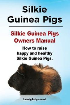portada Silkie Guinea Pigs. Silkie Guinea Pigs Owners Manual. How to raise happy and healthy Silkie Guinea Pigs.