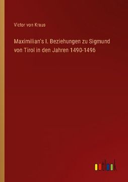 portada Maximilian's i. Beziehungen zu Sigmund von Tirol in den Jahren 1490-1496 (en Alemán)