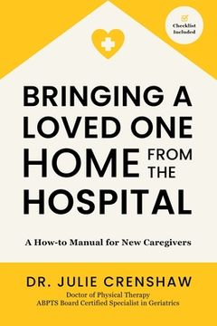 portada Bringing a Loved One Home From the Hospital: A How-to Manual for New Caregivers (en Inglés)