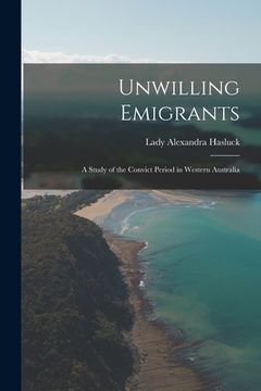 portada Unwilling Emigrants; a Study of the Convict Period in Western Australia (en Inglés)