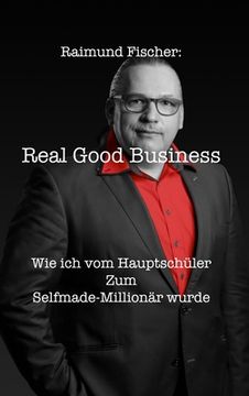 portada Real Good Business: Wie ich vom Hauptschüler zum Selfmade-Millionär Wurde (en Alemán)