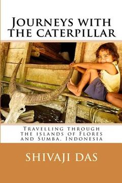 portada Journeys with the caterpillar: Travelling through the islands of Flores and Sumba, Indonesia (en Inglés)