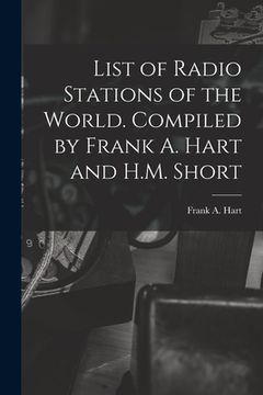 portada List of Radio Stations of the World. Compiled by Frank A. Hart and H.M. Short (en Inglés)