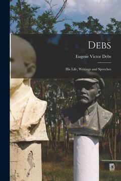 portada Debs: His Life, Writings and Speeches (en Inglés)