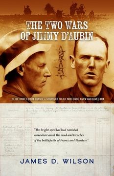 portada The Two Wars of Jimmy D'Aubin: He returned from France a stranger to all who once knew and loved him (en Inglés)