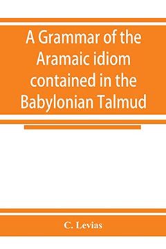 portada A Grammar of the Aramaic Idiom Contained in the Babylonian Talmud, With Constant Reference to Gaonic Literature (in English)
