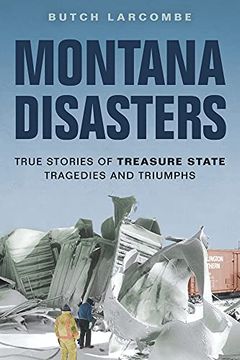portada Montana Disasters: True Stories of Treasure State Tragedies and Triumphs (in English)
