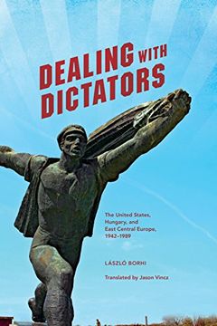 portada Dealing With Dictators: The United States, Hungary, and East Central Europe, 1942-1989 (en Inglés)