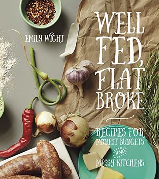 portada Well Fed, Flat Broke: Recipes for Modest Budgets and Messy Kitchens (en Inglés)