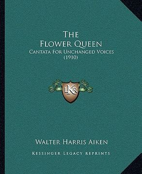 portada the flower queen: cantata for unchanged voices (1910) (en Inglés)